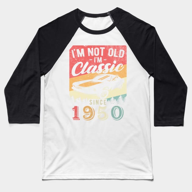 I'm Not Old I'm Classic 1950 vintage 70th birthday Baseball T-Shirt by AraichTees